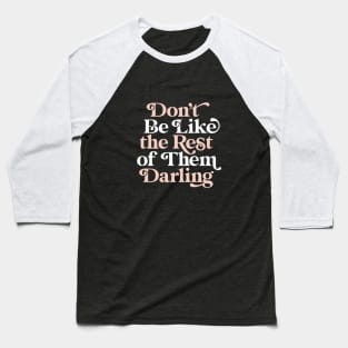 Don't Be Like The Rest of Them Darling Baseball T-Shirt